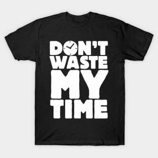 Don't Waste My Time T-Shirt